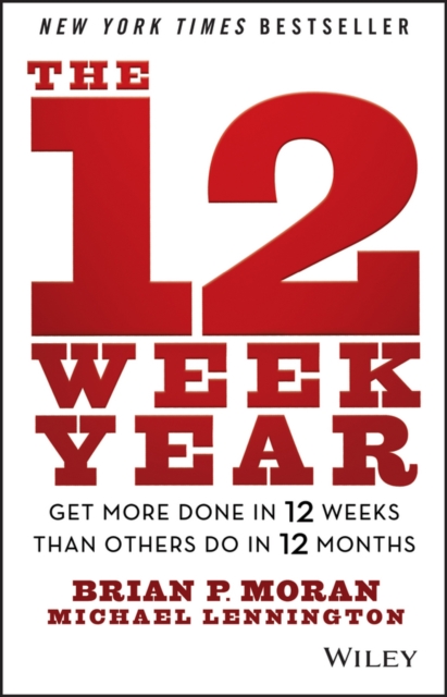 The 12 Week Year : Get More Done in 12 Weeks than Others Do in 12 Months, Hardback Book