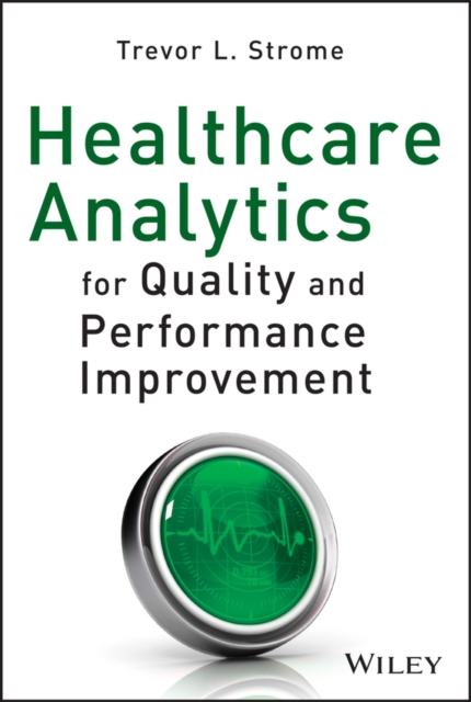 Healthcare Analytics for Quality and Performance Improvement, Hardback Book