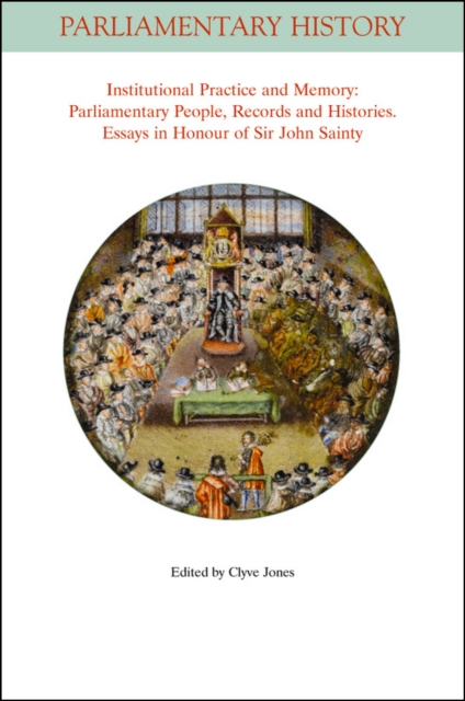 Institutional Practice and Memory - Parliamentary People, Records and Histories : Essays in Honour of Sir John Sainty, Paperback / softback Book