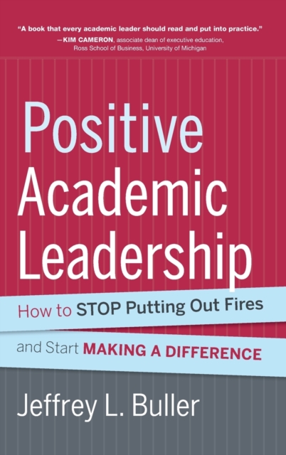 Positive Academic Leadership : How to Stop Putting Out Fires and Start Making a Difference, Hardback Book