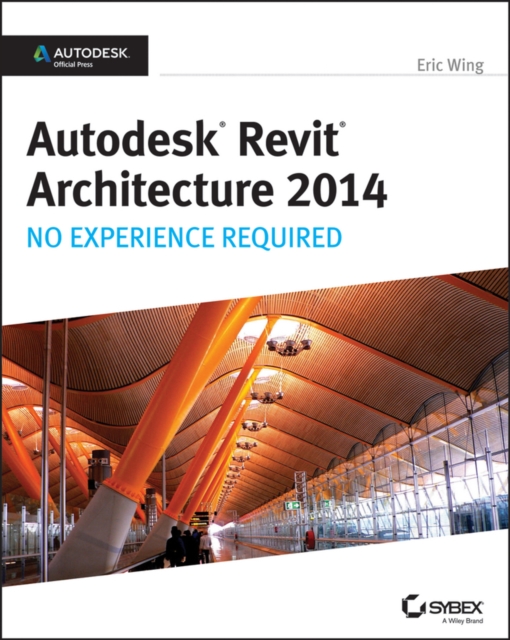 Autodesk Revit Architecture 2014 : No Experience Required Autodesk Official Press, Paperback / softback Book
