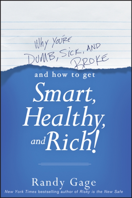 Why You're Dumb, Sick and Broke...And How to Get Smart, Healthy and Rich!, Paperback / softback Book