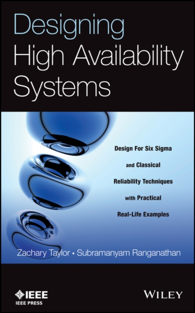 Designing High Availability Systems : DFSS and Classical Reliability Techniques with Practical Real Life Examples, Hardback Book