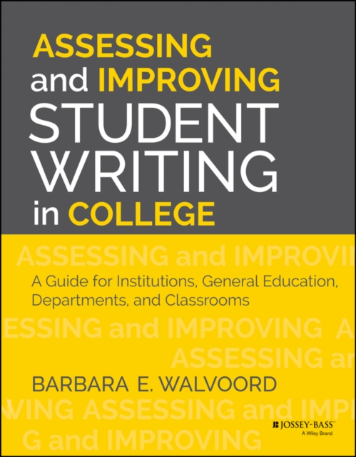 Assessing and Improving Student Writing in College : A Guide for Institutions, General Education, Departments, and Classrooms, Paperback / softback Book