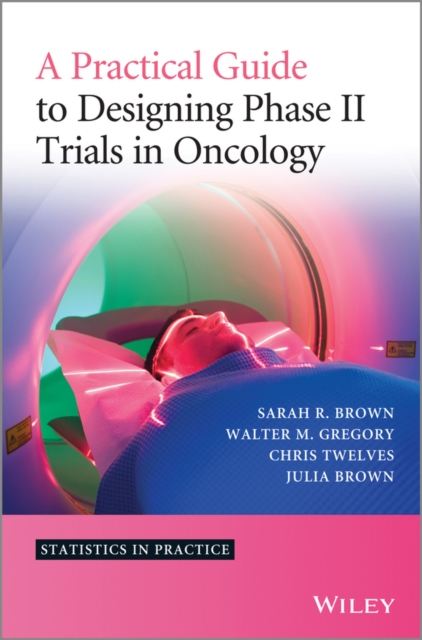 A Practical Guide to Designing Phase II Trials in Oncology, Hardback Book