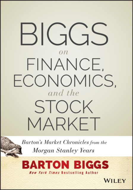 Biggs on Finance, Economics, and the Stock Market : Barton's Market Chronicles from the Morgan Stanley Years, Hardback Book