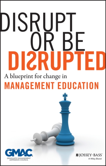 Disrupt or Be Disrupted : A Blueprint for Change in Management Education, Hardback Book