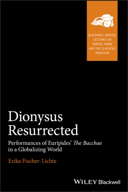 Dionysus Resurrected : Performances of Euripides' The Bacchae in a Globalizing World, PDF eBook