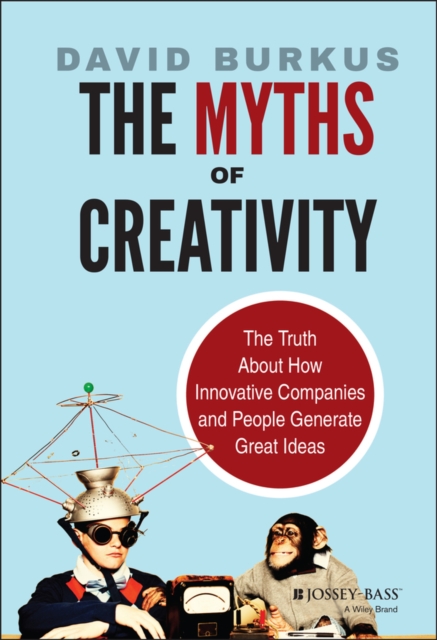 The Myths of Creativity : The Truth About How Innovative Companies and People Generate Great Ideas, Hardback Book