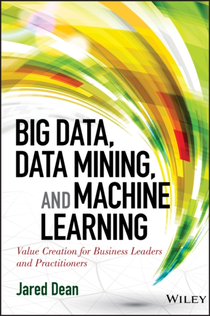 Big Data, Data Mining, and Machine Learning : Value Creation for Business Leaders and Practitioners, Hardback Book