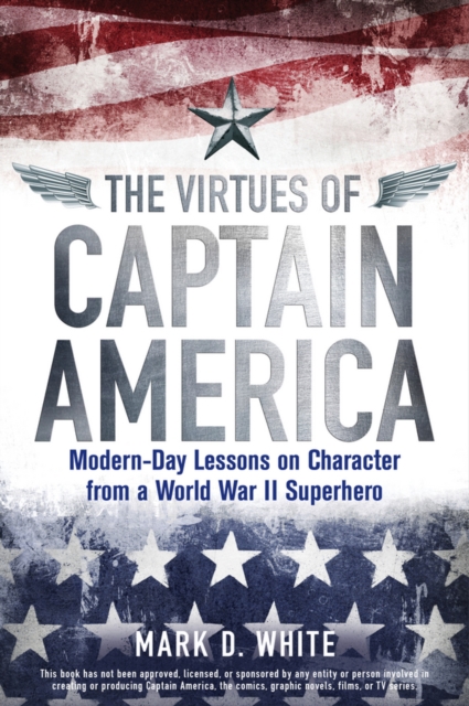The Virtues of Captain America : Modern-Day Lessons on Character from a World War II Superhero, Paperback / softback Book