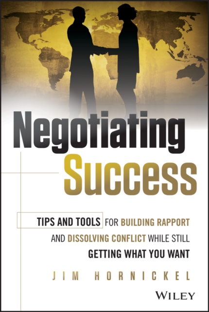 Negotiating Success : Tips and Tools for Building Rapport and Dissolving Conflict While Still Getting What You Want, Hardback Book