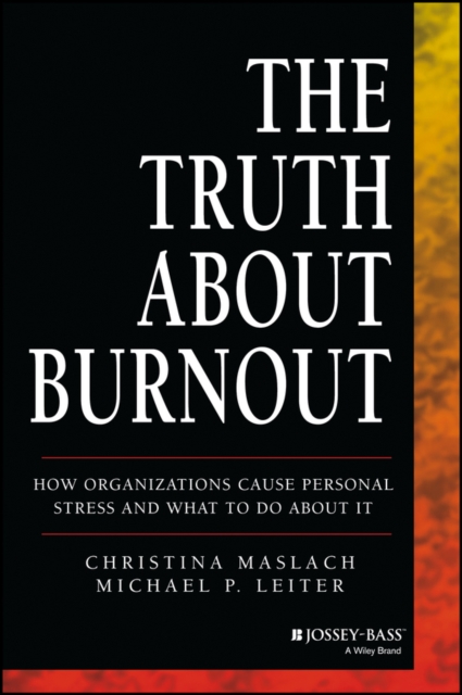 The Truth About Burnout : How Organizations Cause Personal Stress and What to Do About It, Paperback / softback Book