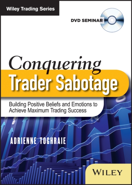 Conquering Trader Sabotage : Building Positive Beliefs and Emotions To Achieve Maximum Trading Success, Digital Book