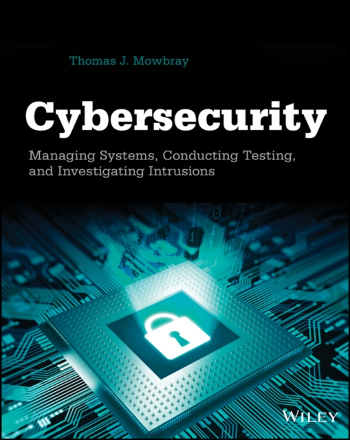 Cybersecurity : Managing Systems, Conducting Testing, and Investigating Intrusions, PDF eBook