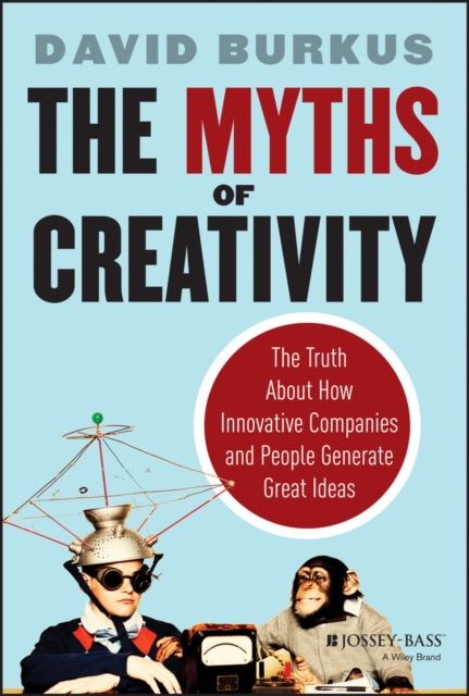 The Myths of Creativity : The Truth About How Innovative Companies and People Generate Great Ideas, EPUB eBook