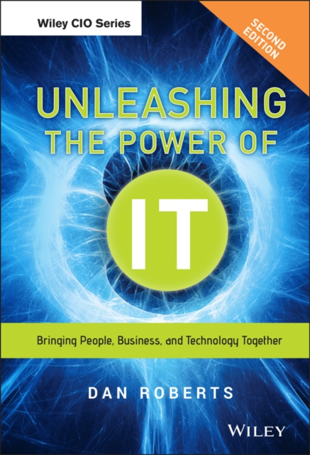 Unleashing the Power of IT : Bringing People, Business, and Technology Together, Hardback Book