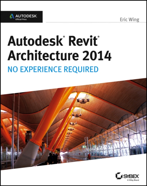 Autodesk Revit Architecture 2014 : No Experience Required Autodesk Official Press, EPUB eBook