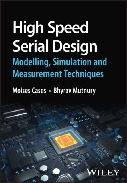 High Speed Serial Design – Modelling, Simulation a nd Measurement Techniques, Hardback Book