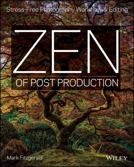 Zen of Postproduction : Stress-Free Photography Workflow and Editing, Paperback / softback Book