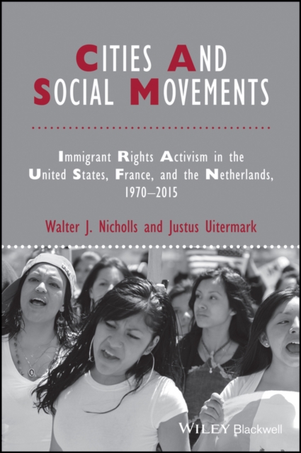 Cities and Social Movements : Immigrant Rights Activism in the US, France, and the Netherlands, 1970-2015, Hardback Book