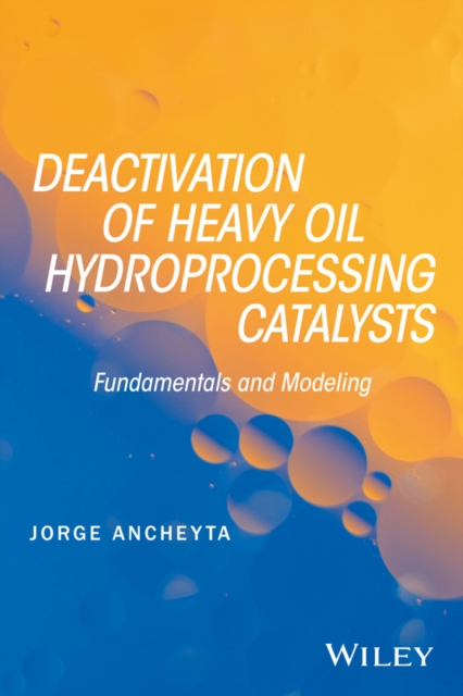 Deactivation of Heavy Oil Hydroprocessing Catalysts : Fundamentals and Modeling, Hardback Book