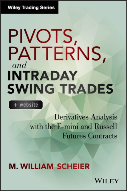 Pivots, Patterns, and Intraday Swing Trades, + Website : Derivatives Analysis with the E-mini and Russell Futures Contracts, Hardback Book