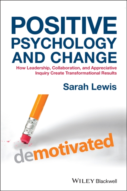 Positive Psychology and Change : How Leadership, Collaboration, and Appreciative Inquiry Create Transformational Results, EPUB eBook