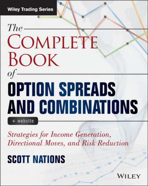 The Complete Book of Option Spreads and Combinations, + Website : Strategies for Income Generation, Directional Moves, and Risk Reduction, Paperback / softback Book