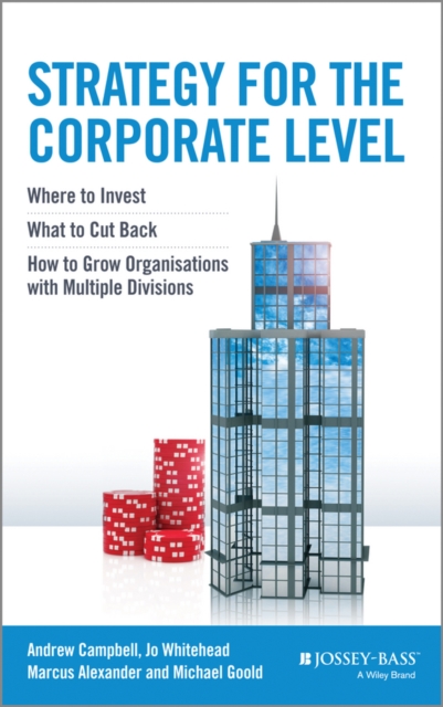 Strategy for the Corporate Level : Where to Invest, What to Cut Back and How to Grow Organisations with Multiple Divisions, PDF eBook