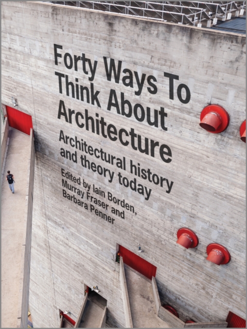 Forty Ways to Think About Architecture : Architectural History and Theory Today, PDF eBook