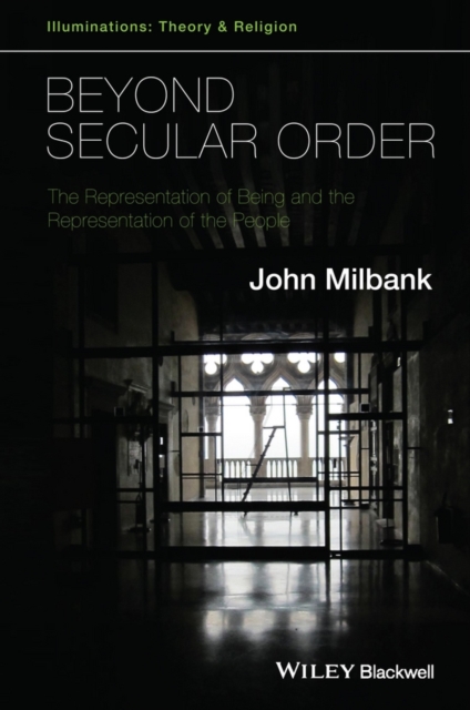 Beyond Secular Order : The Representation of Being and the Representation of the People, PDF eBook