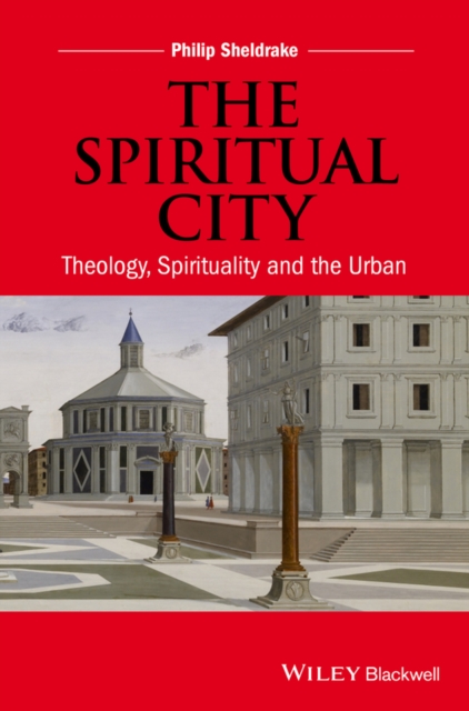 The Spiritual City : Theology, Spirituality, and the Urban, EPUB eBook