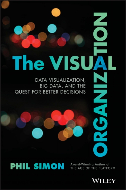 The Visual Organization : Data Visualization, Big Data, and the Quest for Better Decisions, EPUB eBook
