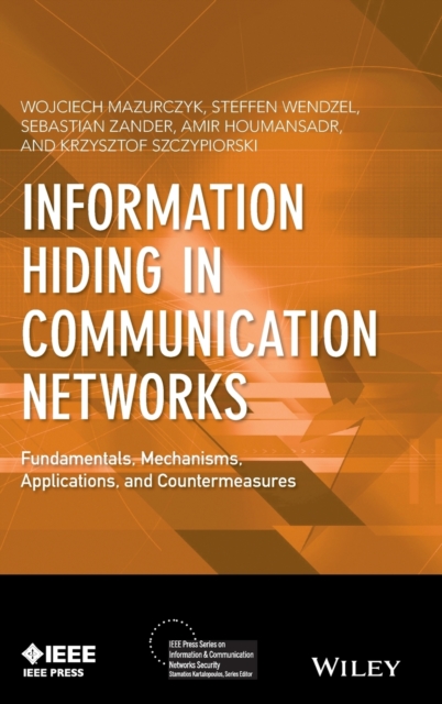 Information Hiding in Communication Networks : Fundamentals, Mechanisms, Applications, and Countermeasures, Hardback Book