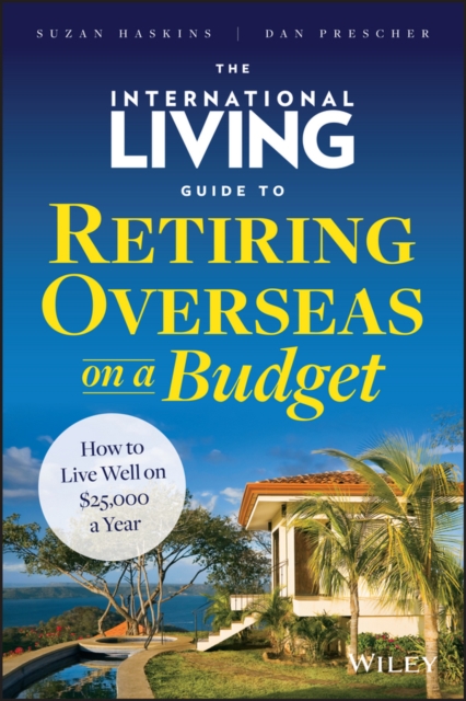 The International Living Guide to Retiring Overseas on a Budget : How to Live Well on $25,000 a Year, EPUB eBook