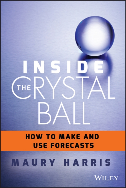 Inside the Crystal Ball : How to Make and Use Forecasts, PDF eBook