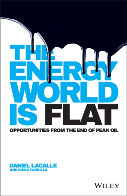 The Energy World is Flat : Opportunities from the End of Peak Oil, EPUB eBook