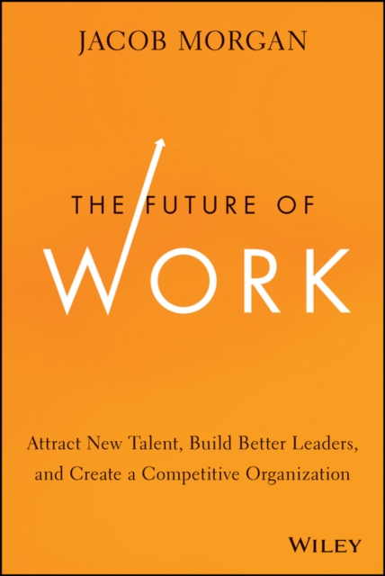 The Future of Work : Attract New Talent, Build Better Leaders, and Create a Competitive Organization, EPUB eBook