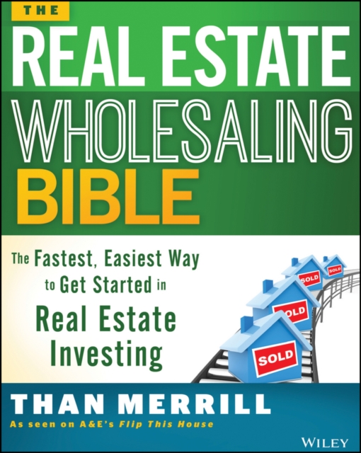 The Real Estate Wholesaling Bible : The Fastest, Easiest Way to Get Started in Real Estate Investing, PDF eBook