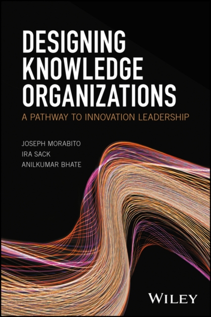 Designing Knowledge Organizations : A Pathway to Innovation Leadership, Hardback Book