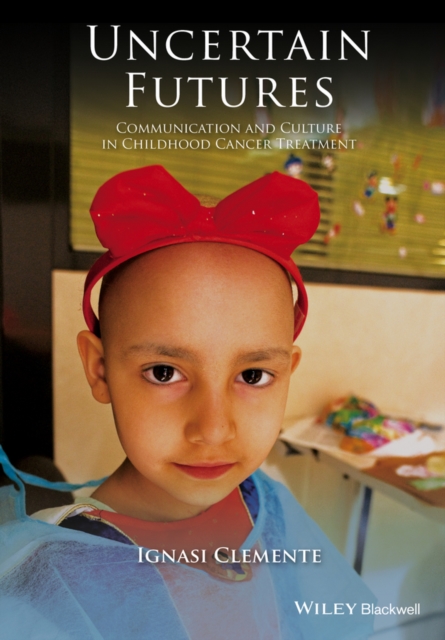 Uncertain Futures : Communication and Culture in Childhood Cancer Treatment, Hardback Book