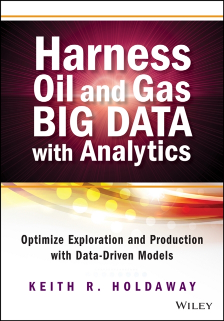 Harness Oil and Gas Big Data with Analytics : Optimize Exploration and Production with Data-Driven Models, PDF eBook