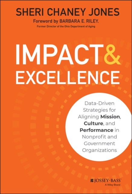 Impact & Excellence : Data-Driven Strategies for Aligning Mission, Culture and Performance in Nonprofit and Government Organizations, Hardback Book