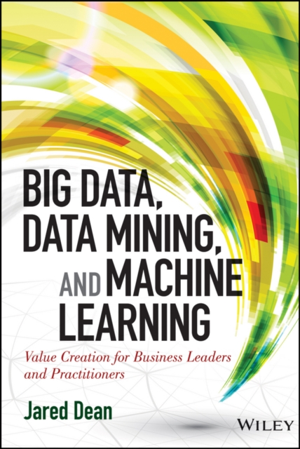 Big Data, Data Mining, and Machine Learning : Value Creation for Business Leaders and Practitioners, PDF eBook
