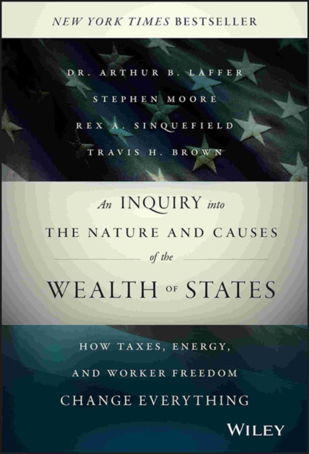 An Inquiry into the Nature and Causes of the Wealth of States : How Taxes, Energy, and Worker Freedom Change Everything, Hardback Book