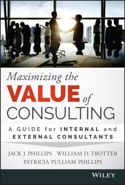 Maximizing the Value of Consulting : A Guide for Internal and External Consultants, Hardback Book