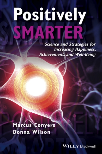 Positively Smarter : Science and Strategies for Increasing Happiness, Achievement, and Well-Being, Paperback / softback Book