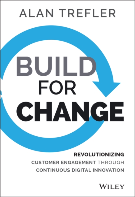 Build for Change : Revolutionizing Customer Engagement through Continuous Digital Innovation, Hardback Book