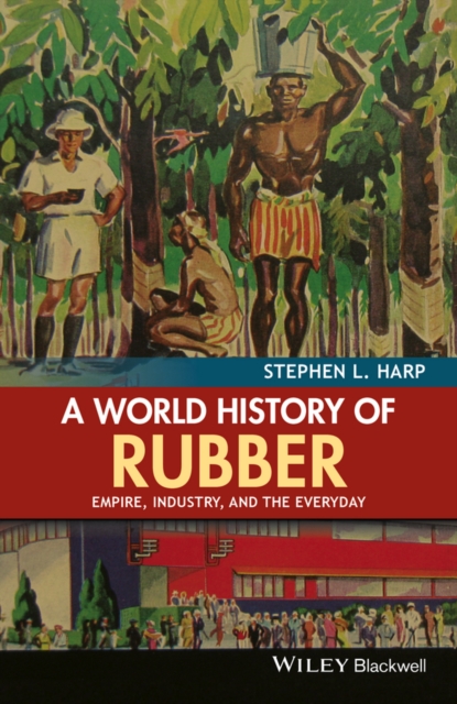 A World History of Rubber : Empire, Industry, and the Everyday, Hardback Book